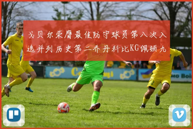 戈贝尔荣膺最佳防守球员第八次入选并列历史第二乔丹科比KG佩顿九次称王